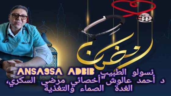 هام جدا قبل دخول رمضان …ANSA9SA ADBIB حلقة خاصة لمرضى السكرى مع الأخصائي الدكتور “أحمد عالوش” +فيديو